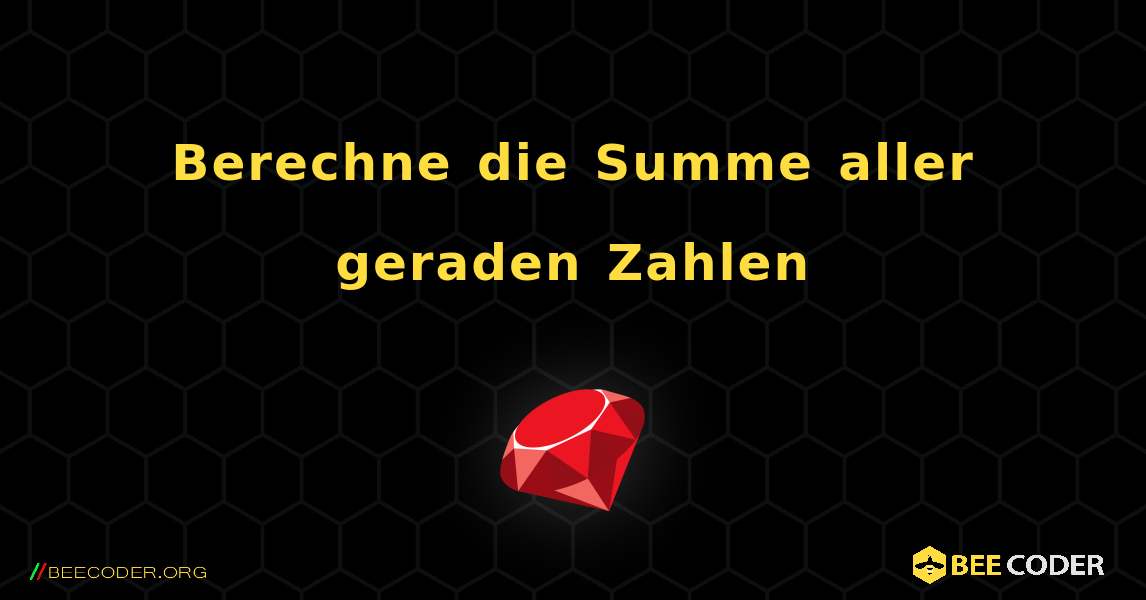 Berechne die Summe aller geraden Zahlen. Ruby