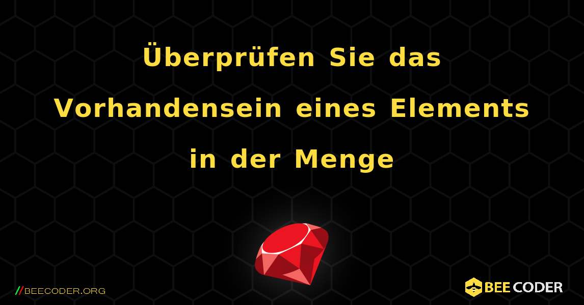 Überprüfen Sie das Vorhandensein eines Elements in der Menge. Ruby