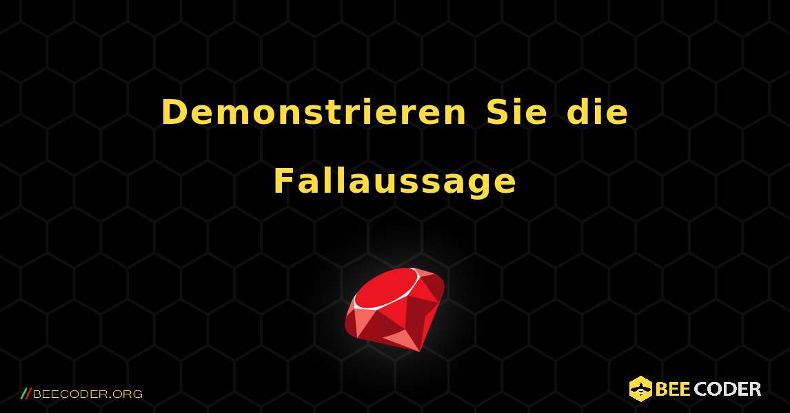 Demonstrieren Sie die Fallaussage. Ruby