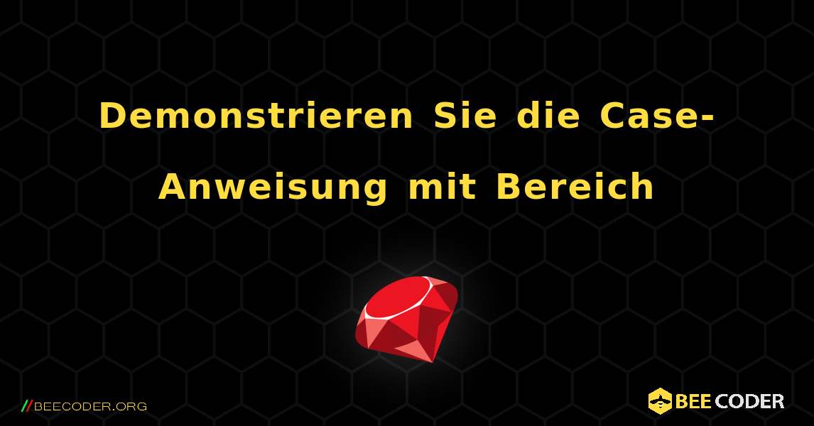 Demonstrieren Sie die Case-Anweisung mit Bereich. Ruby