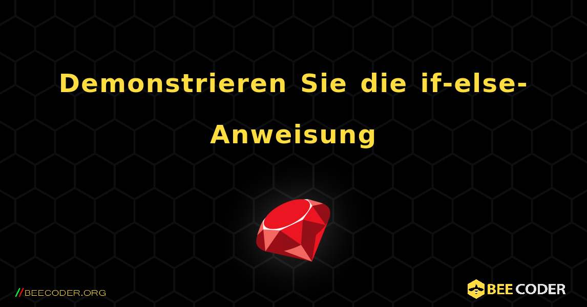 Demonstrieren Sie die if-else-Anweisung. Ruby