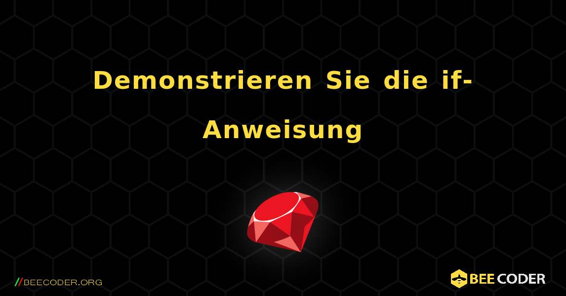 Demonstrieren Sie die if-Anweisung. Ruby