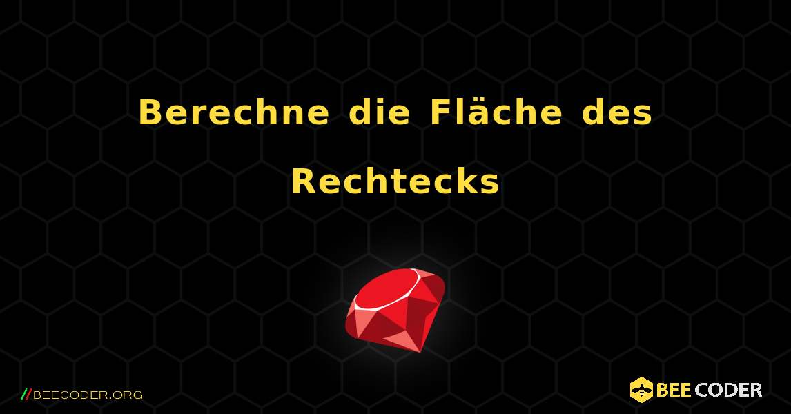 Berechne die Fläche des Rechtecks. Ruby