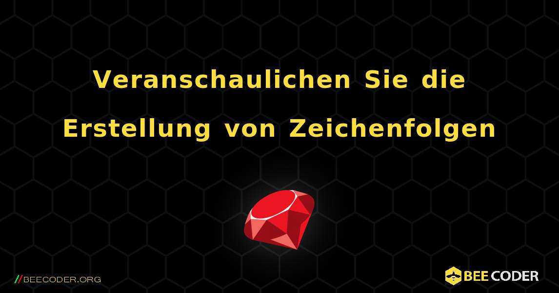 Veranschaulichen Sie die Erstellung von Zeichenfolgen. Ruby