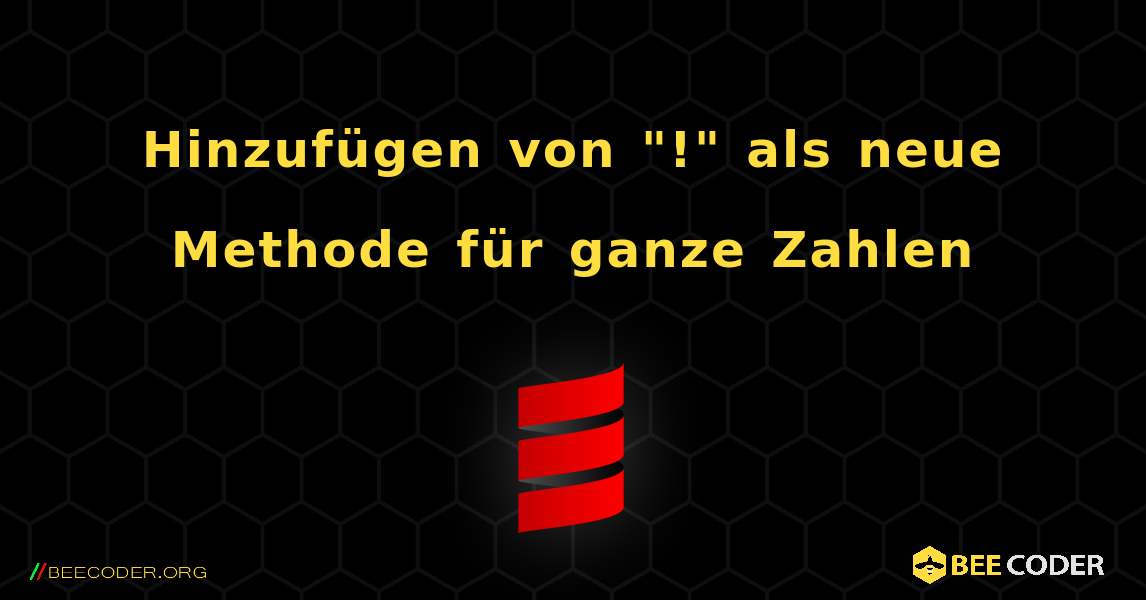 Hinzufügen von "!" als neue Methode für ganze Zahlen. Scala