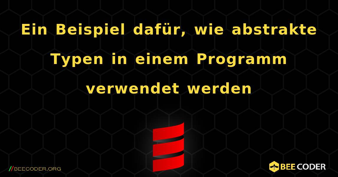 Ein Beispiel dafür, wie abstrakte Typen in einem Programm verwendet werden. Scala