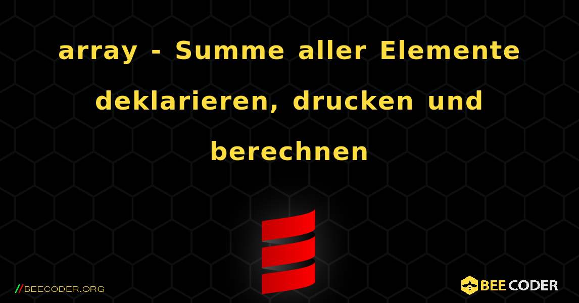 array - Summe aller Elemente deklarieren, drucken und berechnen. Scala