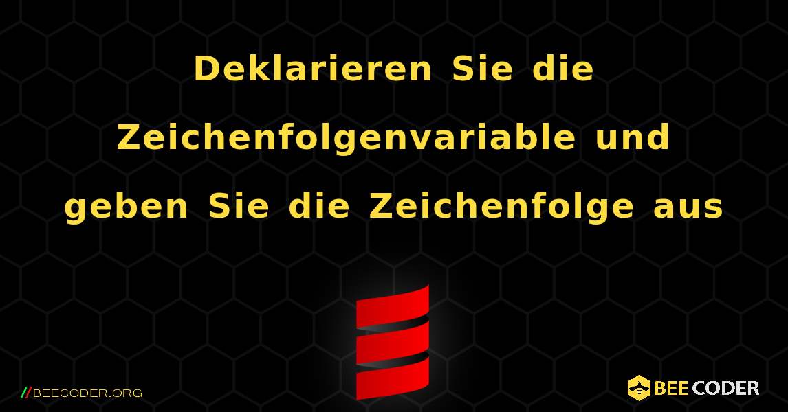 Deklarieren Sie die Zeichenfolgenvariable und geben Sie die Zeichenfolge aus. Scala