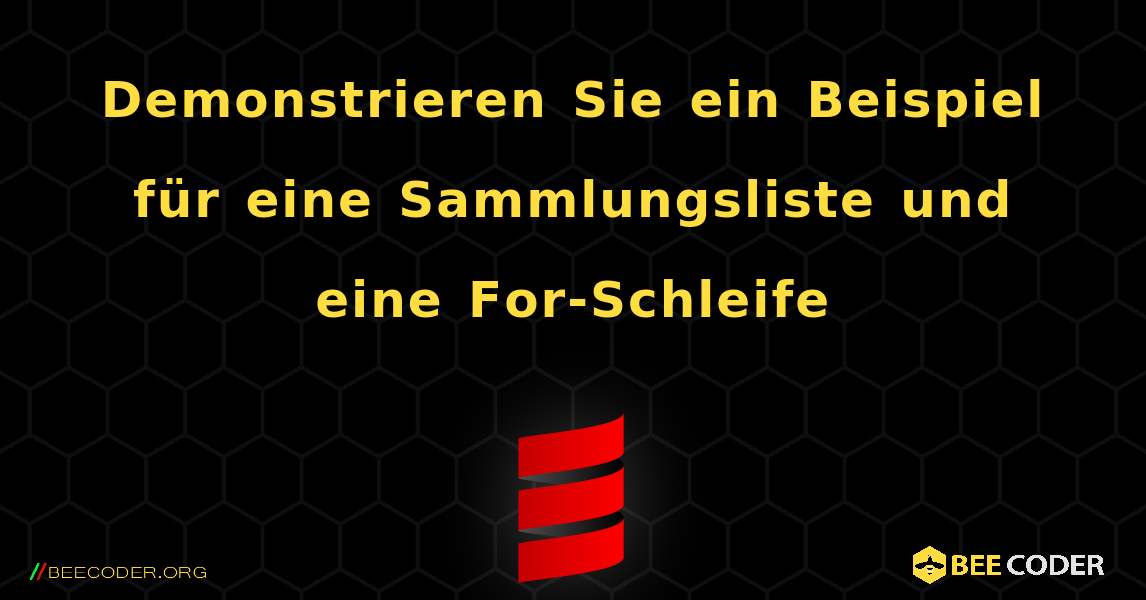 Demonstrieren Sie ein Beispiel für eine Sammlungsliste und eine For-Schleife. Scala