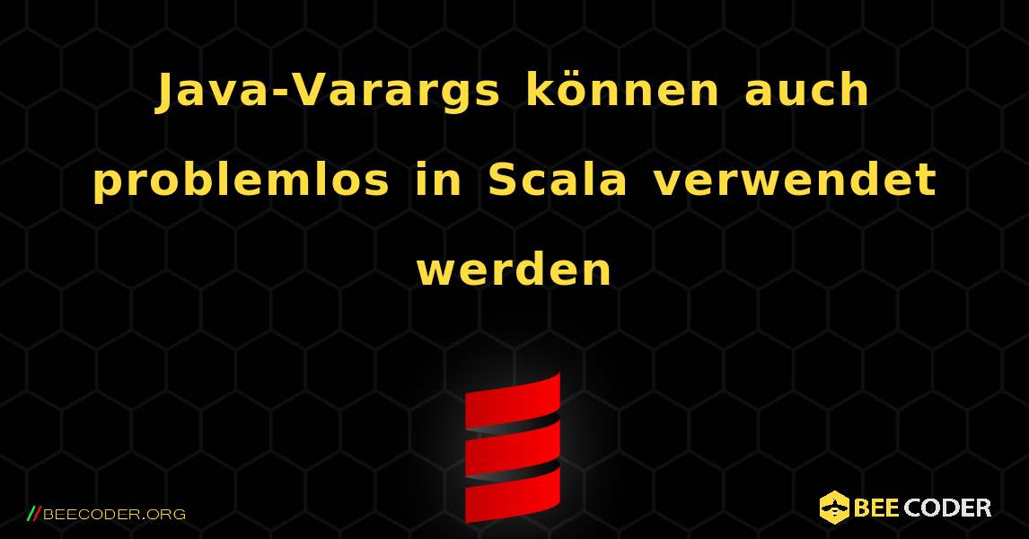 Java-Varargs können auch problemlos in Scala verwendet werden. Scala