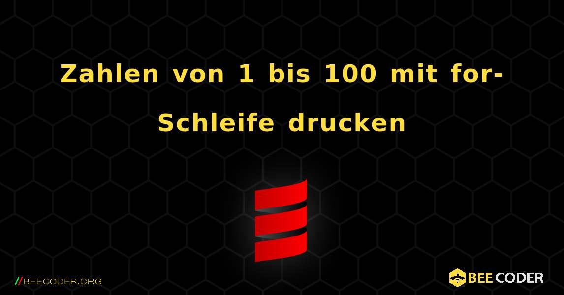 Zahlen von 1 bis 100 mit for-Schleife drucken. Scala