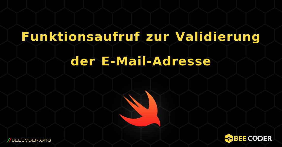 Funktionsaufruf zur Validierung der E-Mail-Adresse. Swift