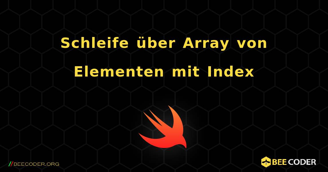 Schleife über Array von Elementen mit Index. Swift