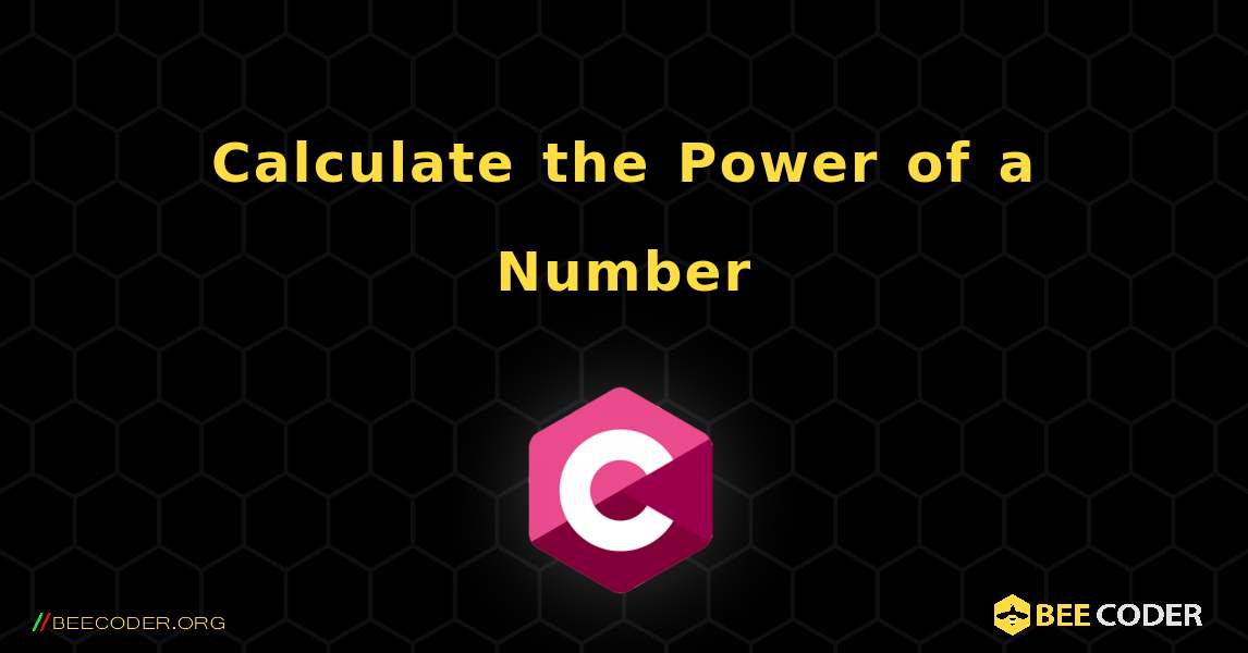 Calculate the Power of a Number. C