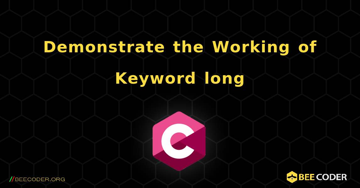 Demonstrate the Working of Keyword long. C