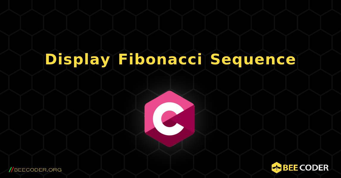 Display Fibonacci Sequence. C