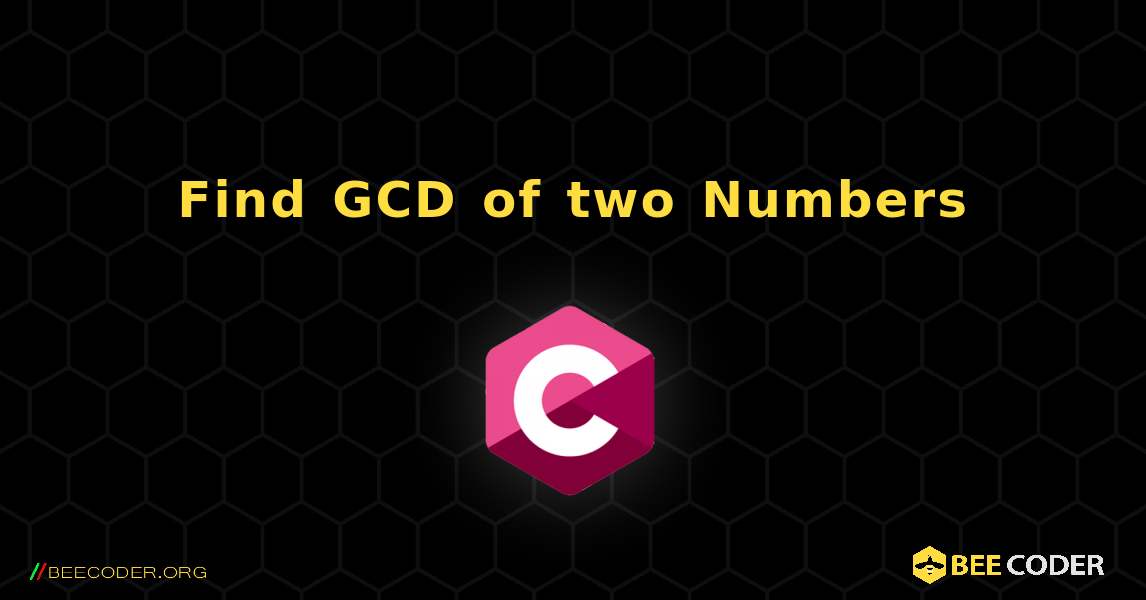 Find GCD of two Numbers. C