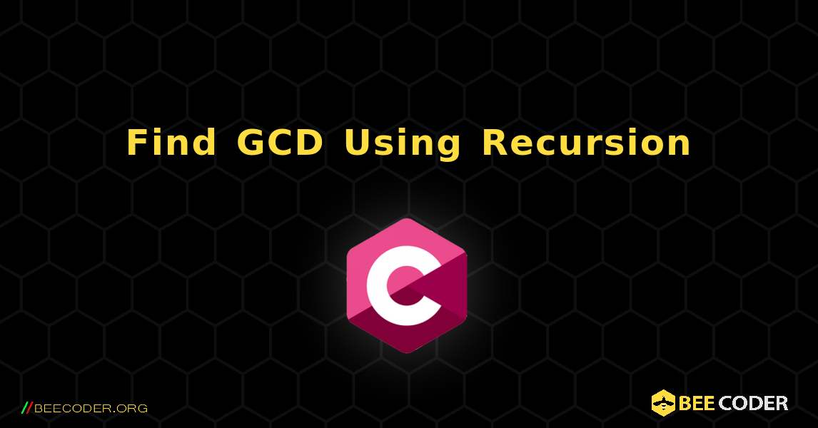 Find GCD Using Recursion. C