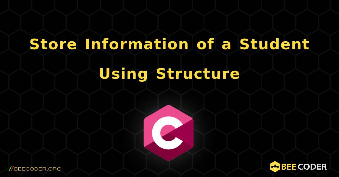 Store Information of a Student Using Structure. C