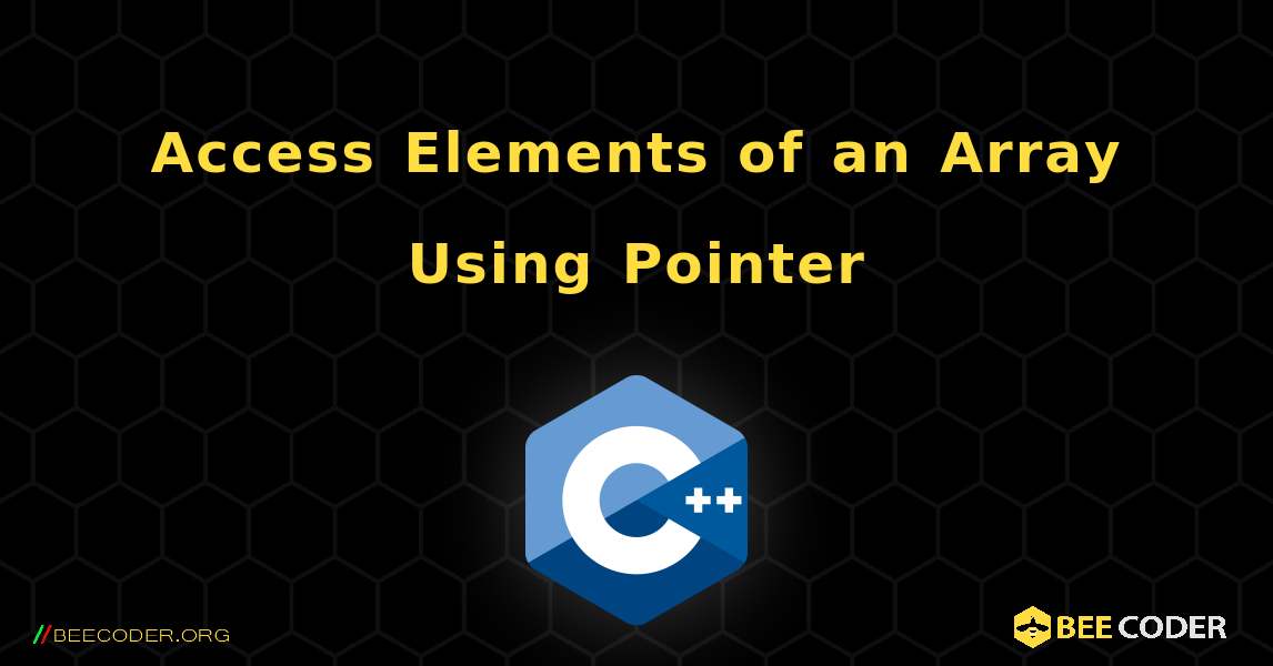 Access Elements of an Array Using Pointer. C++