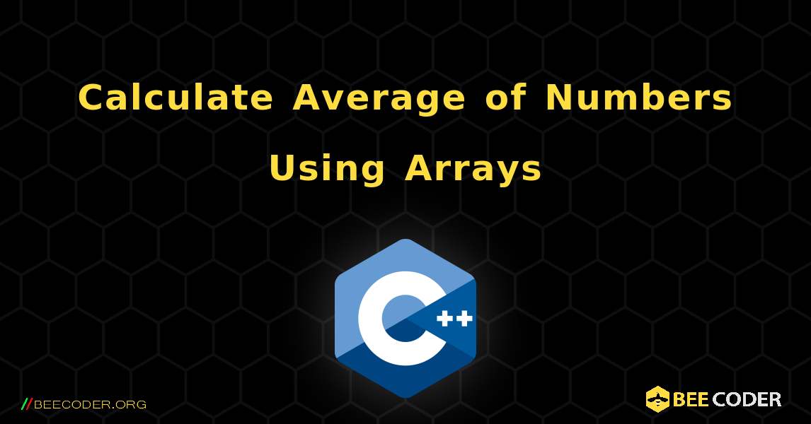Calculate Average of Numbers Using Arrays. C++