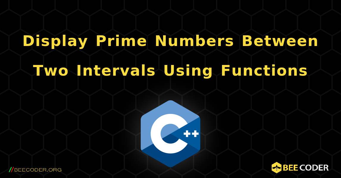 Display Prime Numbers Between Two Intervals Using Functions. C++