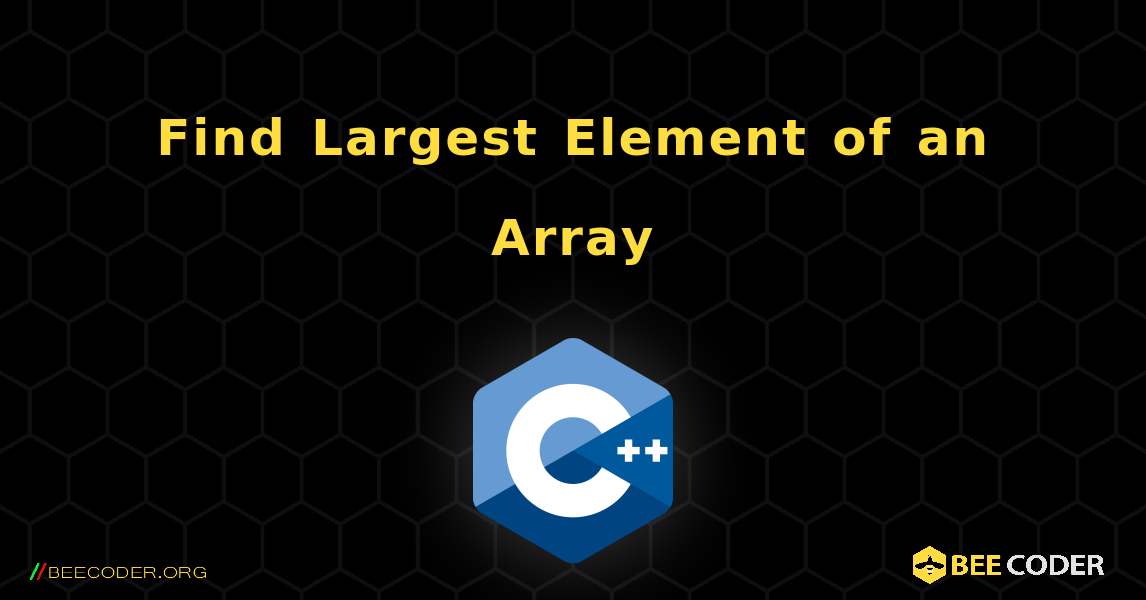 Find Largest Element of an Array. C++