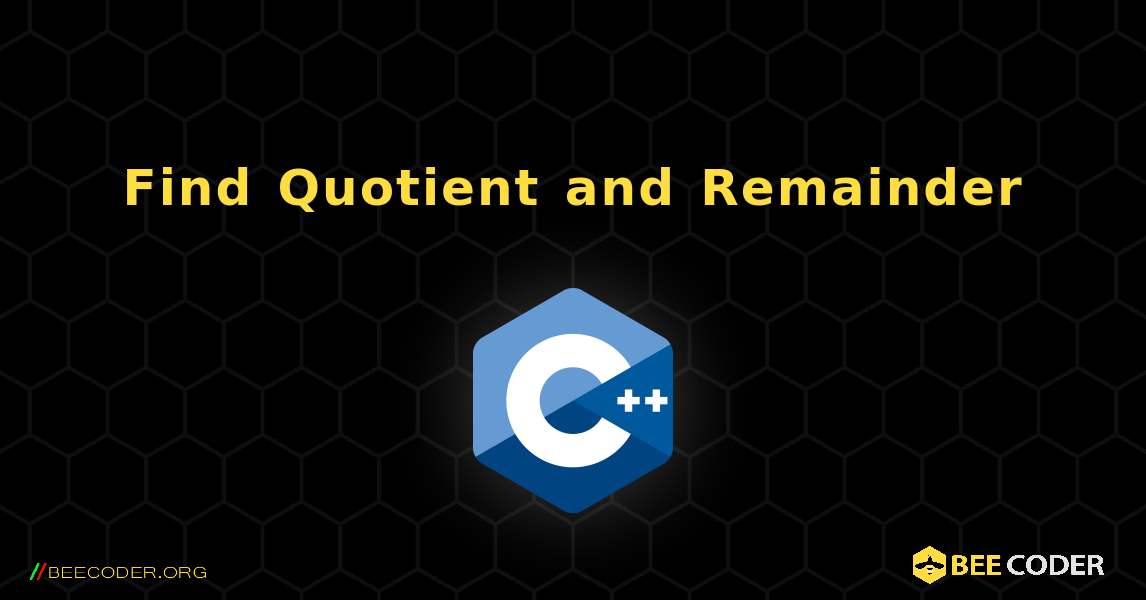 Find Quotient and Remainder. C++