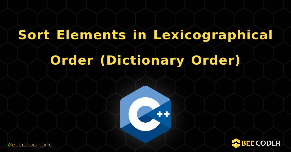 Sort Elements in Lexicographical Order (Dictionary Order). C++