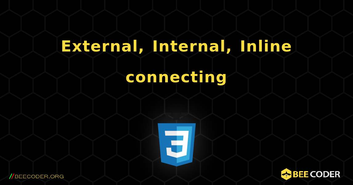 External, Internal, Inline connecting. CSS