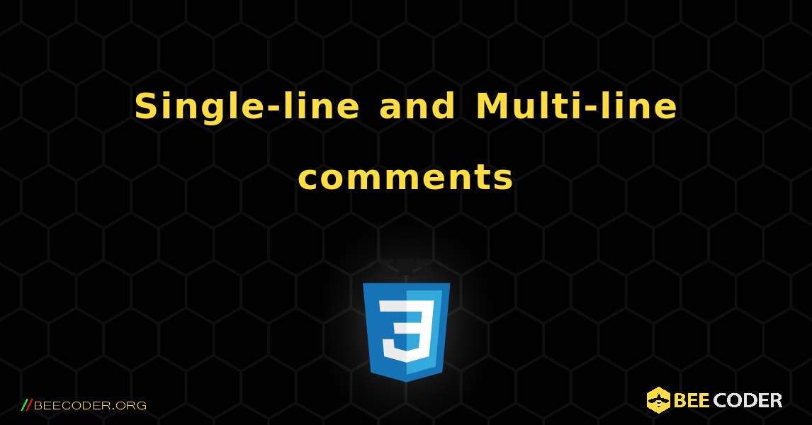 Single-line and Multi-line comments. CSS