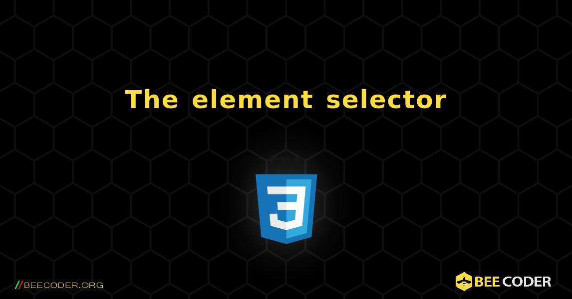 The element selector. CSS
