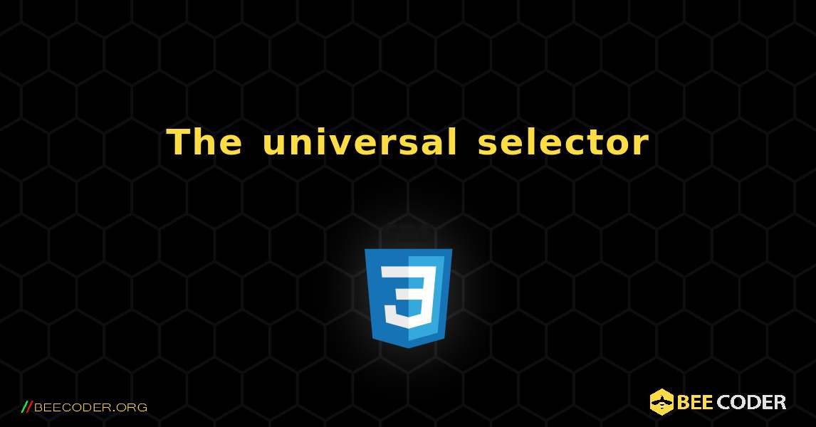 The universal selector. CSS