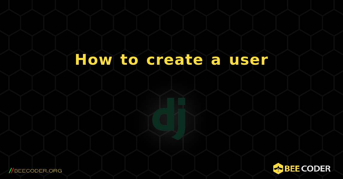 How to create a user. Django
