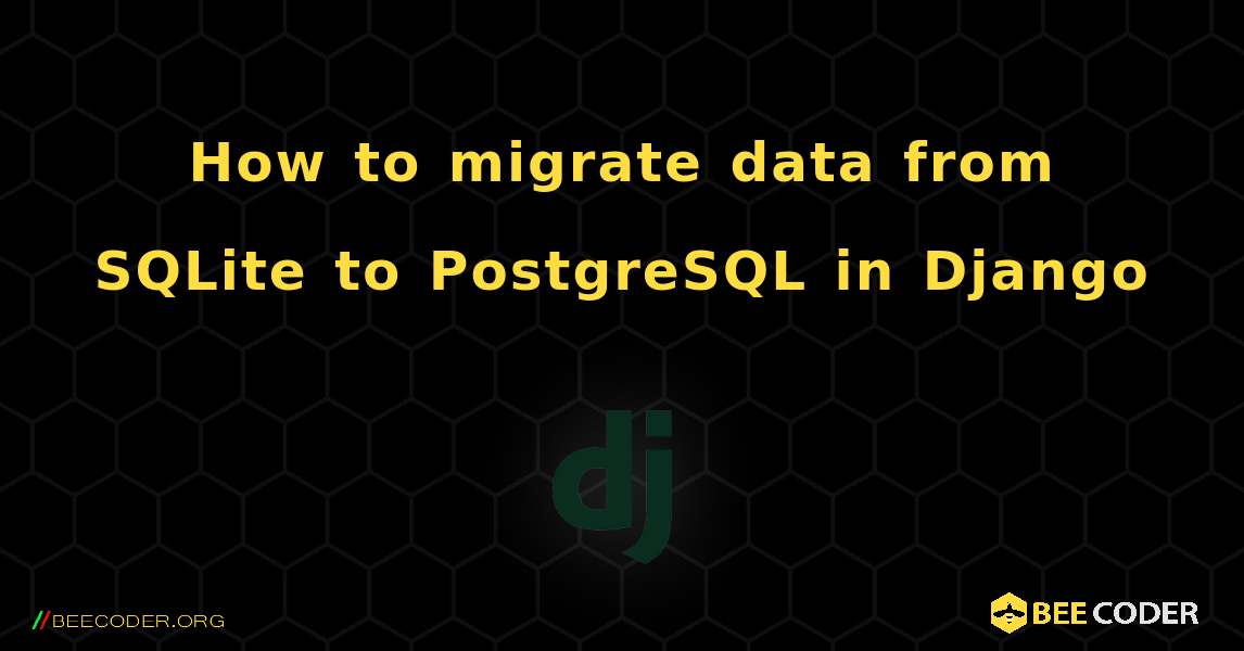 How to migrate data from SQLite to PostgreSQL in Django. Django