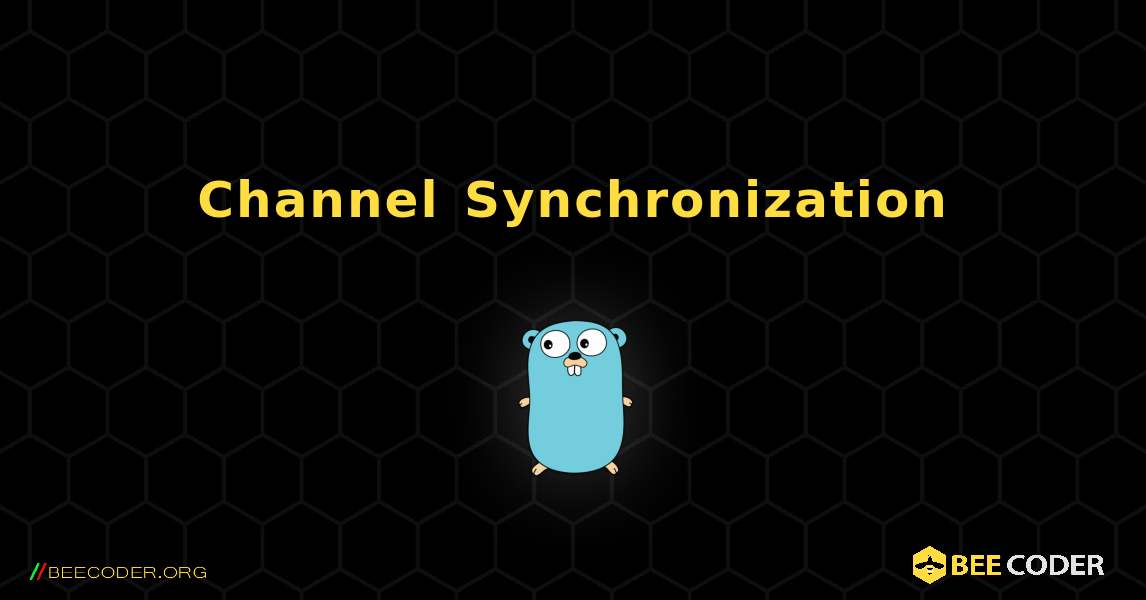 Channel Synchronization. GoLang