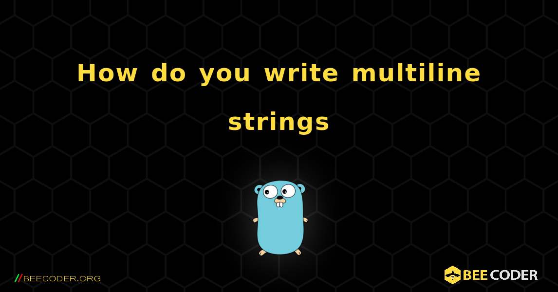 How do you write multiline strings. GoLang