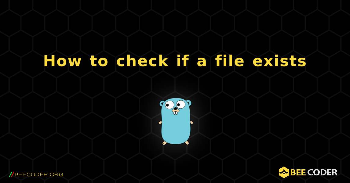 How to check if a file exists. GoLang
