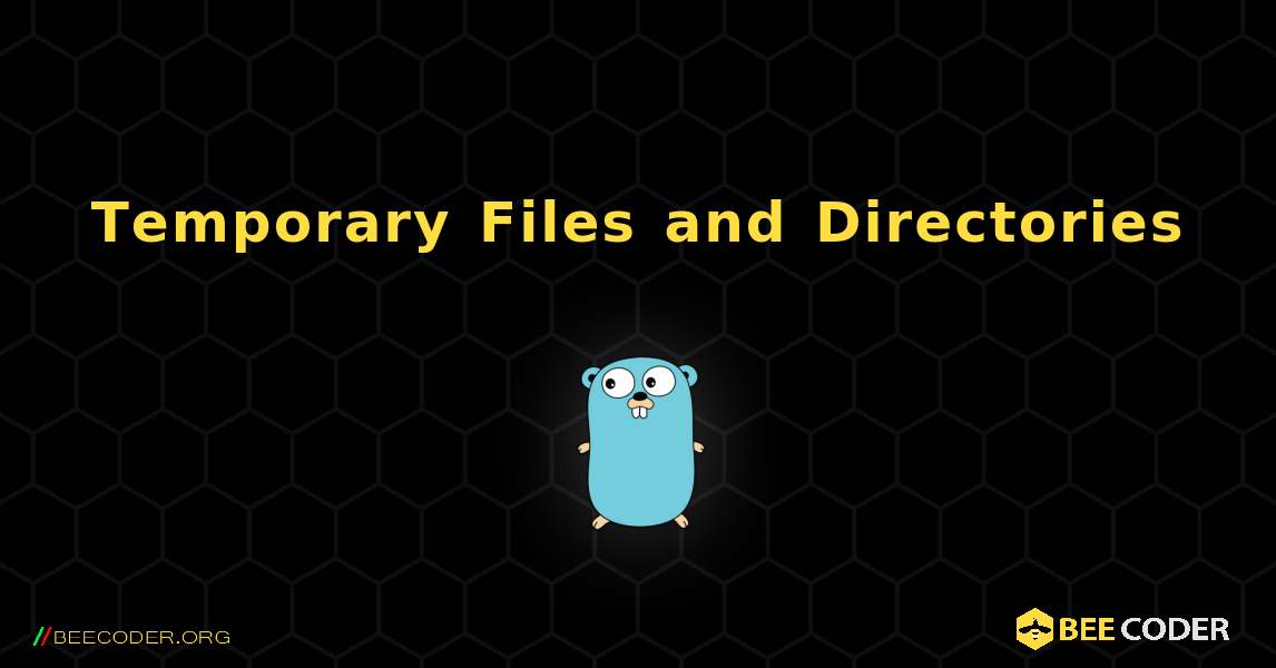 Temporary Files and Directories. GoLang