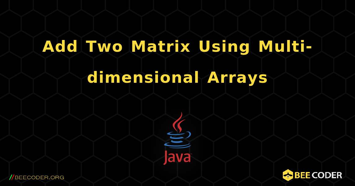 Add Two Matrix Using Multi-dimensional Arrays. Java