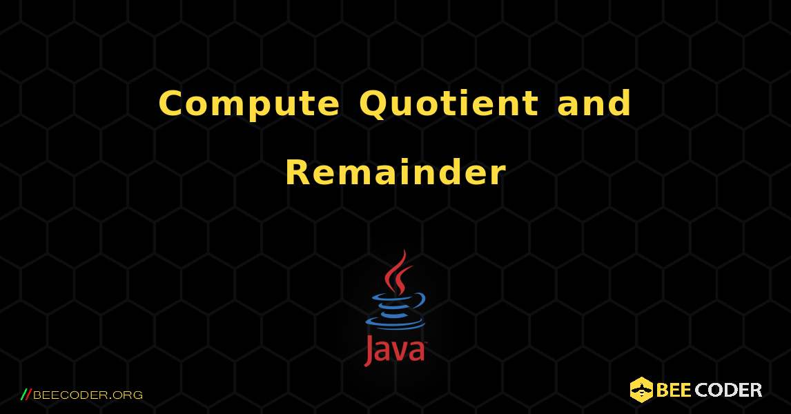 Compute Quotient and Remainder. Java