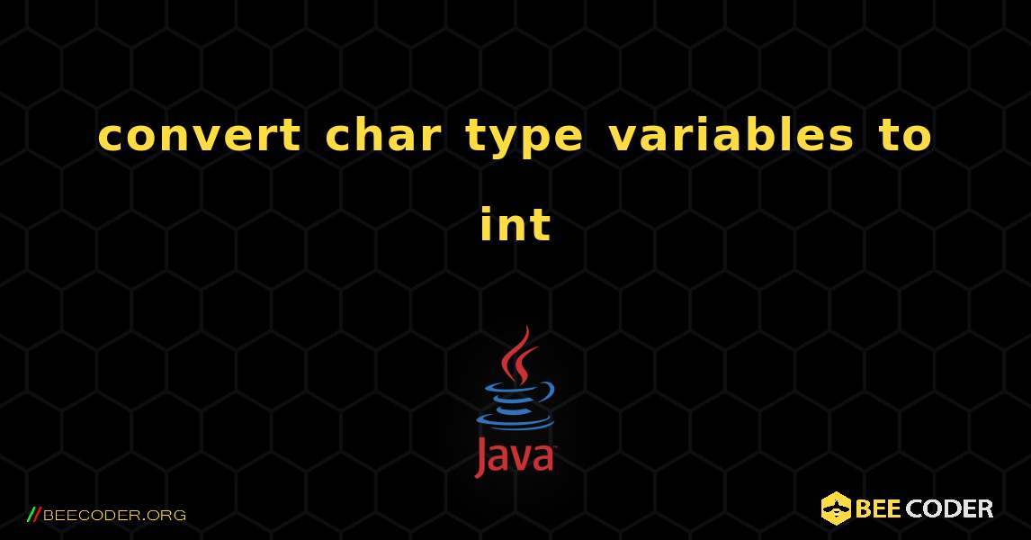 convert char type variables to int. Java