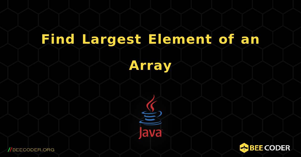 Find Largest Element of an Array. Java
