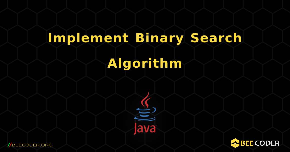 Implement Binary Search Algorithm. Java