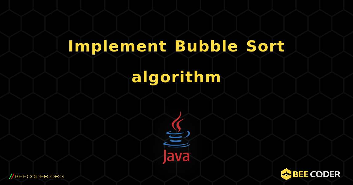 Implement Bubble Sort algorithm. Java
