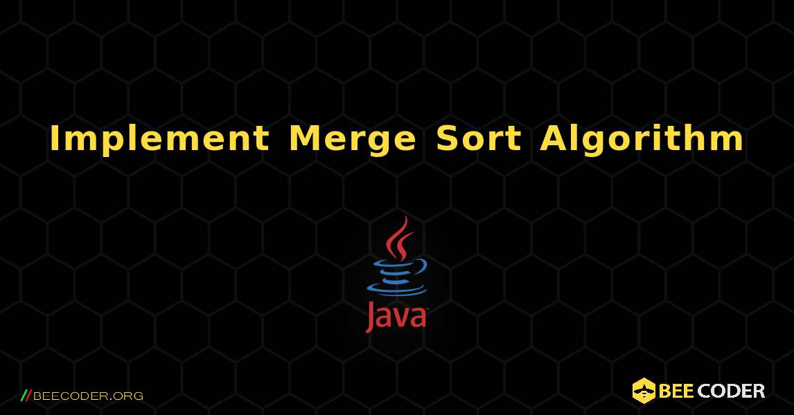 Implement Merge Sort Algorithm. Java