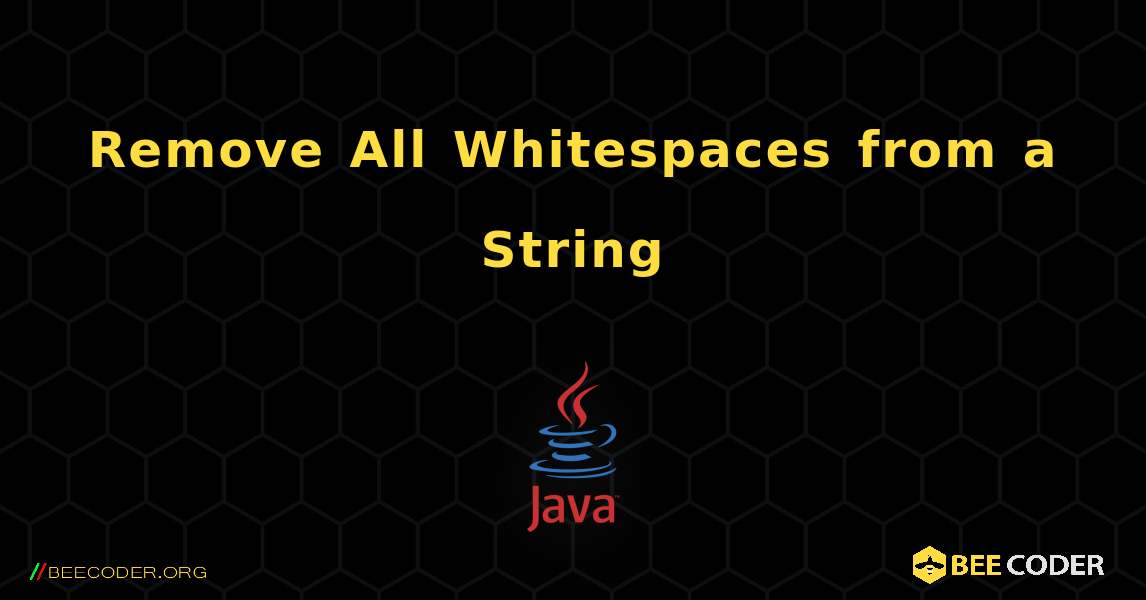 Remove All Whitespaces from a String. Java