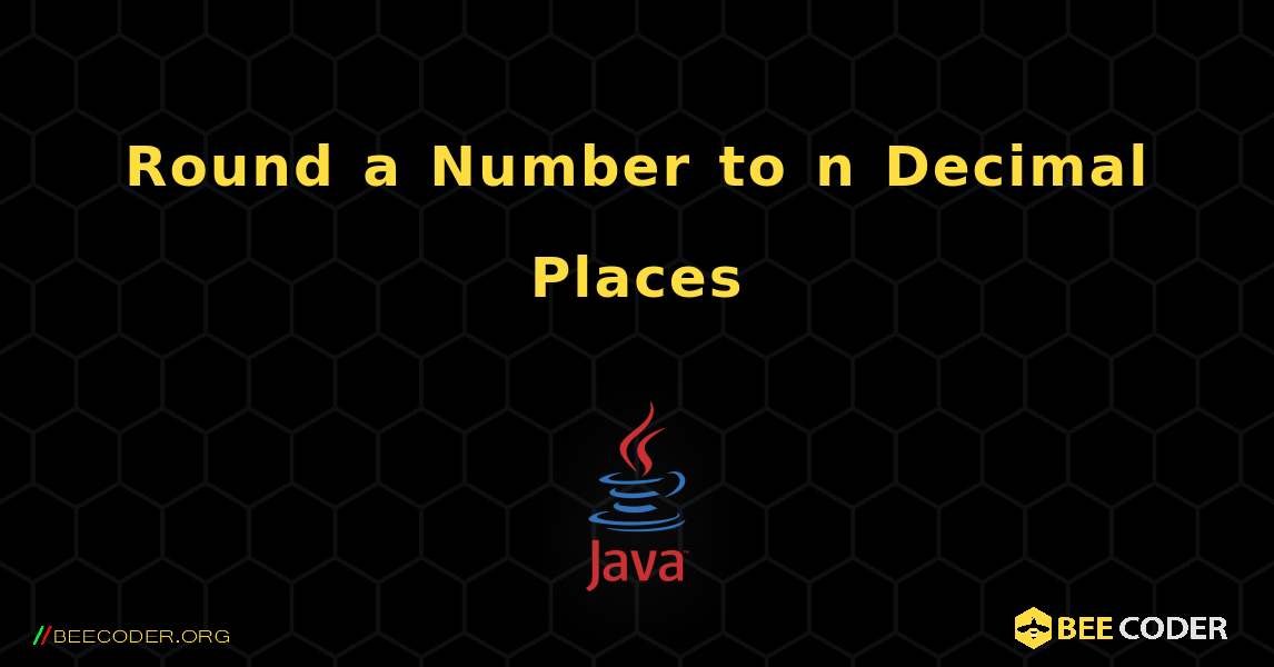 Round a Number to n Decimal Places. Java