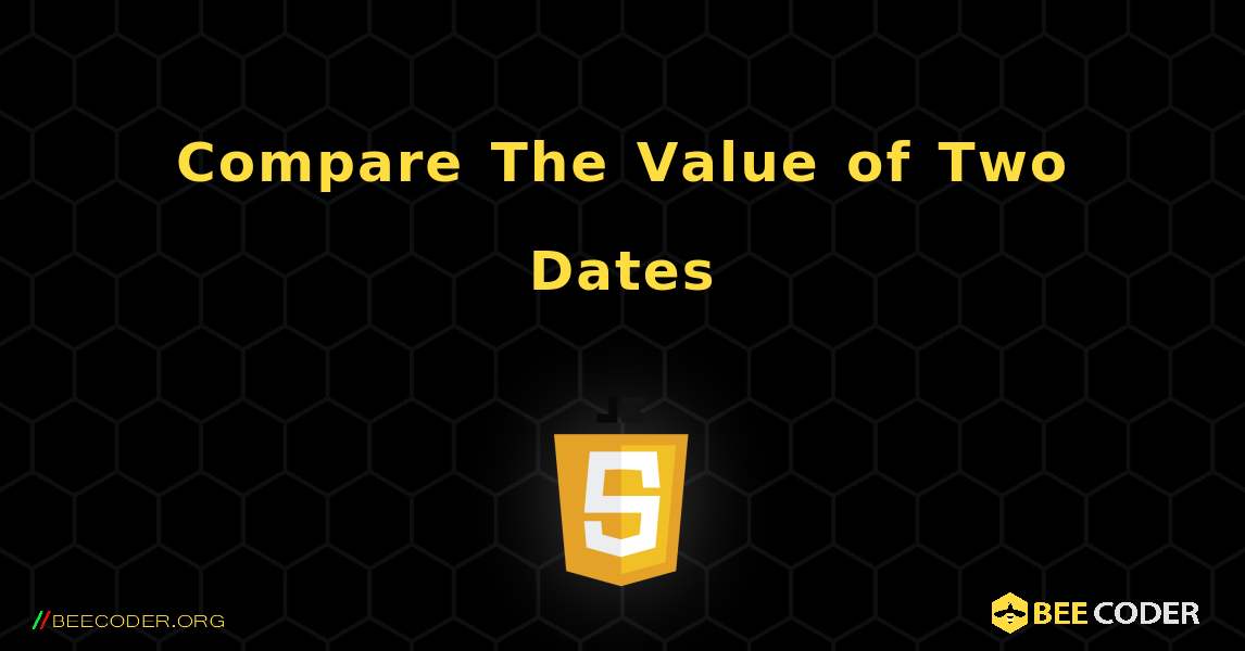 Compare The Value of Two Dates. JavaScript