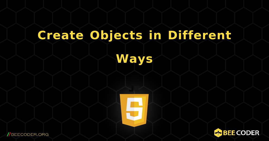 Create Objects in Different Ways. JavaScript
